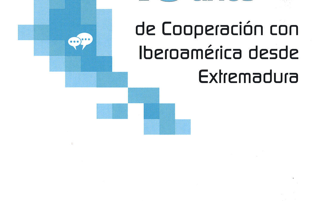 10 años de Cooperación con Iberoamérica desde Extremadura