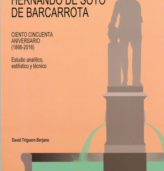 Monumento de Hernando de Soto de Barcarrota Ciento cincuenta aniversario (1866-2016) Estudio analítico, estilístico y técnico
