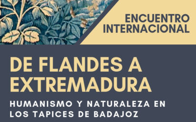 ENCUENTRO INTERNACIONAL «DE FLANDES A EXTREMADURA: HUMANISMO Y NATURALEZA EN LOS TAPICES DE BADAJOZ»