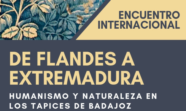 ENCUENTRO INTERNACIONAL «DE FLANDES A EXTREMADURA: HUMANISMO Y NATURALEZA EN LOS TAPICES DE BADAJOZ»