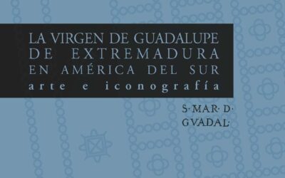 LA VIRGEN DE GUADALUPE DE EXTREMADURA EN AMÉRICA DEL SUR: ARTE E ICONOGRAFÍA