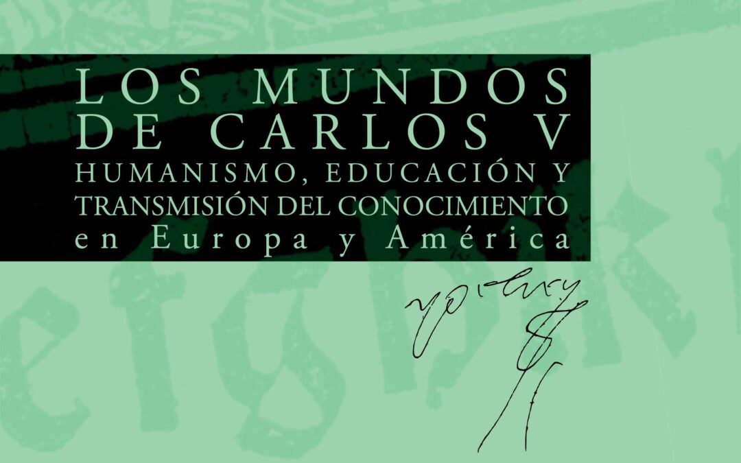 Los Mundos de Carlos V. Humanismo, educación y transmisión del conocimiento en Europa y América