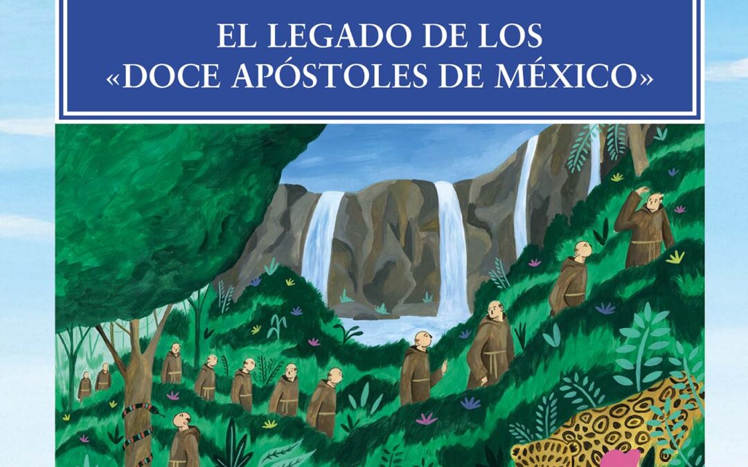 LOS FRANCISCANOS EN LA AMÉRICA HISPANA. EL LEGADO DE LOS «DOCE APÓSTOLES DE MÉXICO»